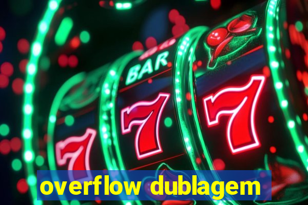 overflow dublagem